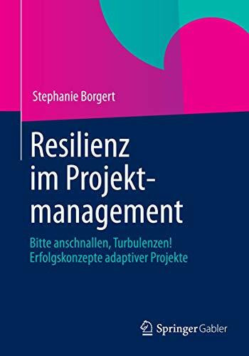 Resilienz im Projektmanagement: Bitte anschnallen, Turbulenzen! Erfolgskonzepte adaptiver Proj... Resilienz im Projektmanagement: Bitte anschnallen, Turbulenzen! Erfolgskonzepte adaptiver Proj...