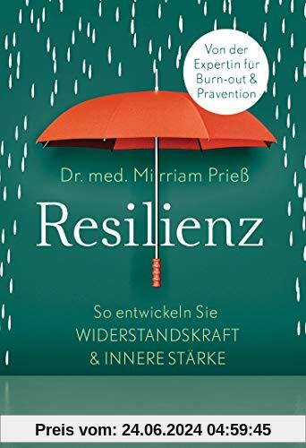 Resilienz: So entwickeln Sie Widerstandskraft und innere Stärke - Von der Expertin für Burn-out und Prävention