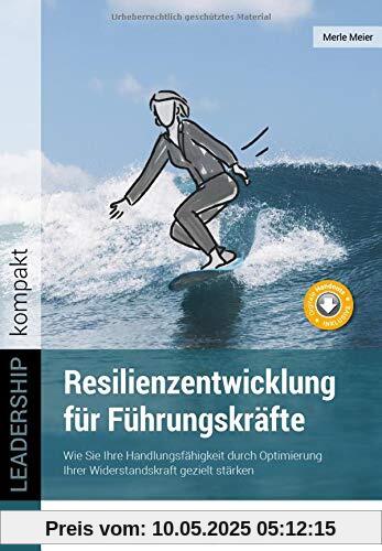 Resilienzentwicklung für Führungskräfte: Wie Sie Ihre Handlungsfähigkeit durch Optimierung Ihrer Widerstandskraft gezielt stärken (LEADERSHIP kompakt)