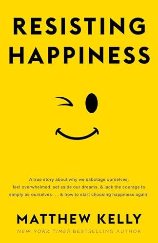 Resisting Happiness: A True Story about Why We Sabotage Ourselves, Feel Overwhelmed, Set Aside...