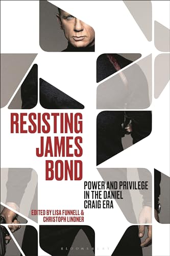Resisting James Bond: Power and Privilege in the Daniel Craig Era von Bloomsbury Academic