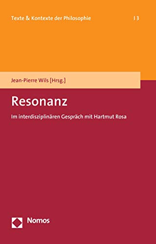 Resonanz: Im interdisziplinären Gespräch mit Hartmut Rosa (Texte & Kontexte der Philosophie) von Nomos Verlagsges.MBH + Co