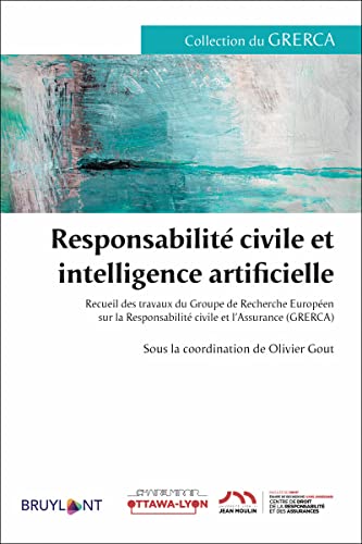 Responsabilité civile et intelligence artificielle - Recueil des travaux du Groupe de Recherche Euro: Recueil des travaux du Groupe de Recherche ... Responsabilité civile et l'Assurance (GRERCA)
