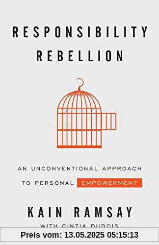 Responsibility Rebellion: An Unconventional Approach to Personal Empowerment Responsibility Rebellion: An Unconventional Approach to Personal Empowerment