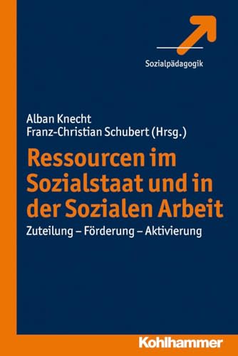 Ressourcen im Sozialstaat und in der Sozialen Arbeit: Zuteilung - Förderung - Aktivierung von Kohlhammer W.