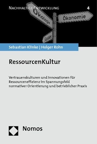 RessourcenKultur: Vertrauenskulturen und Innovationen für Ressourceneffizienz im Spannungsfeld normativer Orientierung und betrieblicher Praxis (Nachhaltige Entwicklung)