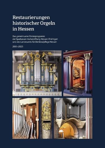 Restaurierungen historischer Orgeln in Hessen: Das gemeinsame Förderprogramm der Sparkassen-Kulturstiftung Hessen-Thüringen und des Landesamts für Denkmalpflege Hessen 2001-2023 von Schnell & Steiner