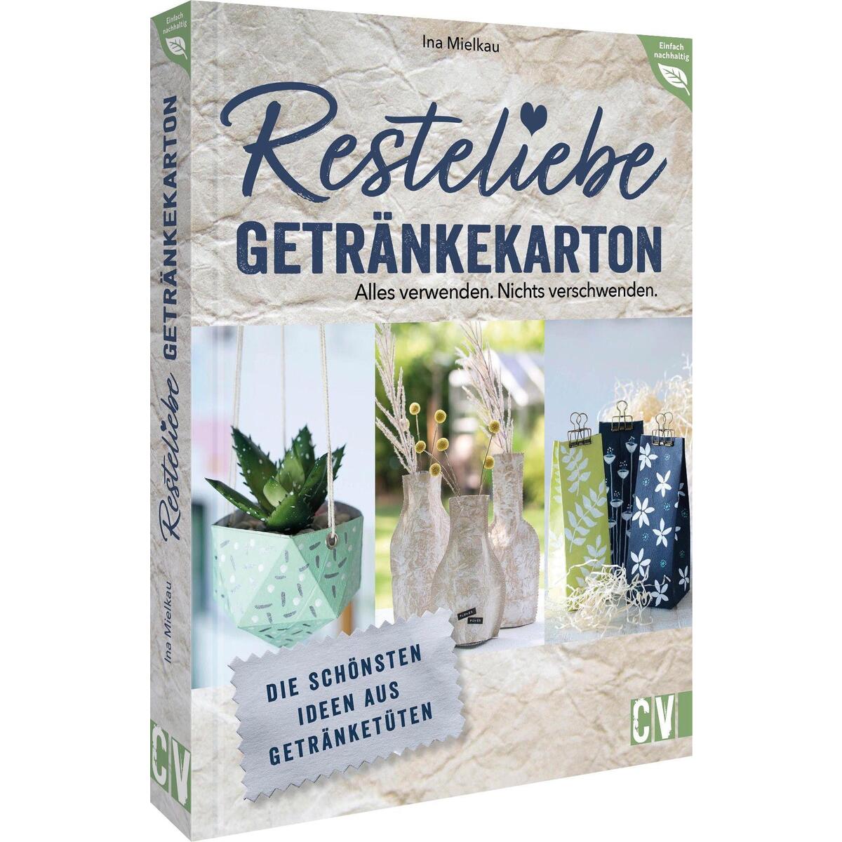 Resteliebe Getränkekarton - Alles verwenden. Nichts verschwenden. Resteliebe Getränkekarton - Alles verwenden. Nichts verschwenden. von Christophorus Verlag