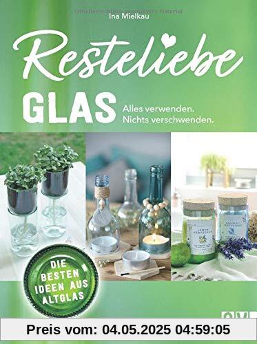 Resteliebe Glas - Alles verwenden, nichts verschwenden! Die besten Ideen aus Altglas. Ina Mielkaus gibt wertvolle Tipps und Tricks, wie man Altglas recycelt und daraus kreative Deko bastelt