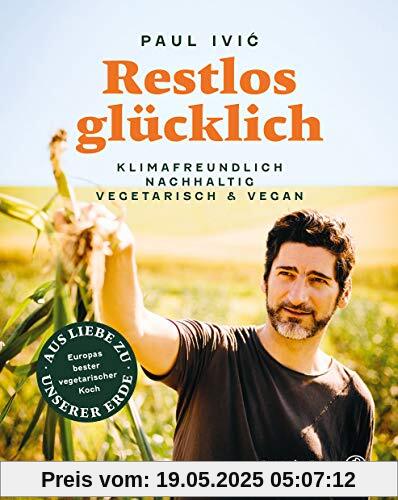 Restlos glücklich. Vegetarisch, klimafreundlich, nachhaltig: Klimafreundlich, nachhaltig, vegetarisch & vegan