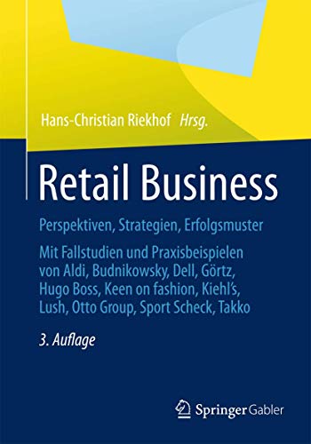 Retail Business: Perspektiven, Strategien, Erfolgsmuster Mit Fallstudien und Praxisbeispielen von Aldi, Budnikowsky, Dell, Görtz, Hugo Boss, Keen On ... Lush, Otto Group, Sport Scheck, Takko von Gabler Verlag