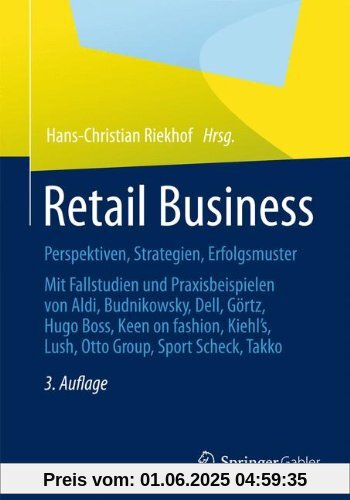Retail Business: Perspektiven, Strategien, Erfolgsmuster  Mit Fallstudien und Praxisbeispielen von Aldi, Budnikowsky, Dell, Görtz, Hugo Boss, Keen On ... Lush, Otto Group, Sport Scheck, Takko