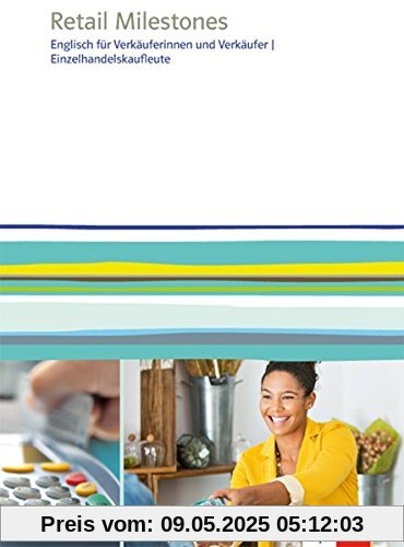 Retail Milestones: Englisch für Verkäuferinnen und Verkäufer / Einzelhandelskaufleute. Lehr- und Arbeitsbuch Retail Milestones: Englisch für Verkäuferinnen und Verkäufer / Einzelhandelskaufleute. Lehr- und Arbeitsbuch