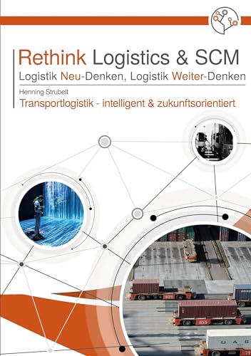 Rethink Logistics & SCM, Logistik Neu-Denken, Logistik Weiter-Denken: Transportlogistik - intelligent & zukunftsorientiert von Book on Demand