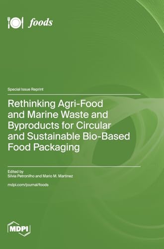 Rethinking Agri-Food and Marine Waste and Byproducts for Circular and Sustainable Bio-Based Food Packaging Rethinking Agri-Food and Marine Waste and Byproducts for Circular and Sustainable Bio-Based Food Packaging von MDPI AG