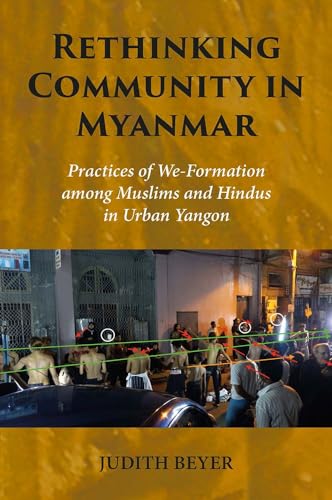 Rethinking Community in Myanmar: Practices of We-Formation among Muslims and Hindus in Urban Yangon (NIAS Monographs, Band 158)