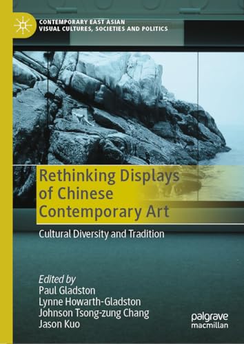 Rethinking Displays of Chinese Contemporary Art: Cultural Diversity and Tradition (Contemporary East Asian Visual Cultures, Societies and Politics) von Palgrave Macmillan