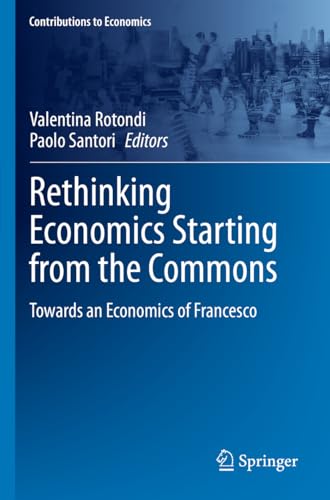 Rethinking Economics Starting from the Commons: Towards an Economics of Francesco (Contributions to Economics) von Springer