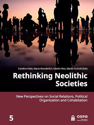 Rethinking Neolithic Societies: New Perspectives on Social Relations, Political Organization and Cohabitation (Open in Prehistoric Archaeology, 5, Band 5) von Sidestone Press Academics