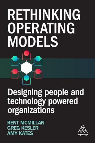 Rethinking Operating Models: Data and Technology Powered Organization Design: Designing People and Technology Powered Organizations Rethinking Operating Models: Data and Technology Powered Organization Design: Designing People and Technology Powered Organizations von Kogan Page