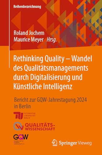 Rethinking Quality - Wandel des Qualitätsmanagements durch Digitalisierung und Künstliche Intelligenz: Bericht zur GQW-Jahrestagung 2024 in Berlin von Springer Vieweg