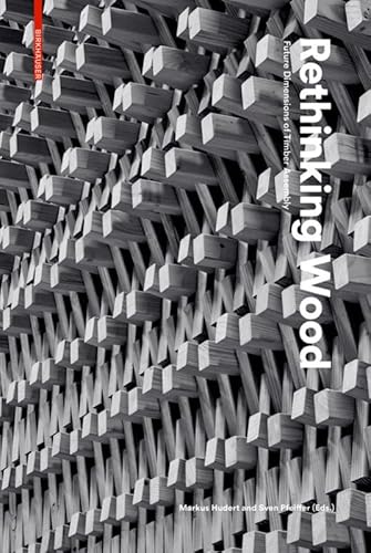 Rethinking Wood: Future Dimensions of Timber Assembly Rethinking Wood: Future Dimensions of Timber Assembly