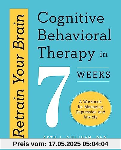 Retrain Your Brain: Cognitive Behavioural Therapy in 7 Weeks: A Workbook for Managing Anxiety and Depression