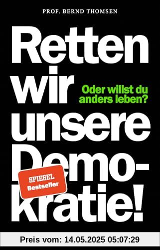 Retten wir unsere Demokratie!: Oder willst du anders leben? Retten wir unsere Demokratie!: Oder willst du anders leben?