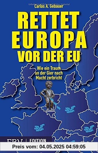 Rettet Europa vor der EU: Wie ein Traum an der Gier nach Macht zerbricht Rettet Europa vor der EU: Wie ein Traum an der Gier nach Macht zerbricht