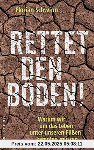 Rettet den Boden!: Warum wir um das Leben unter unseren Füßen kämpfen müssen