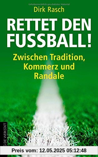 Rettet den Fußball!: Zwischen Tradition, Kommerz und Randale Rettet den Fußball!: Zwischen Tradition, Kommerz und Randale
