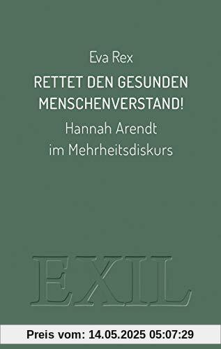 Rettet den gesunden Menschenverstand!: Hannah Arendt im Mehrheitsdiskurs (EXIL)