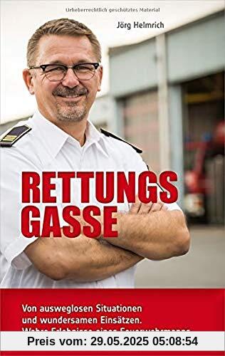 Rettungsgasse: Von ausweglosen Situationen und wundersamen Einsätzen. Wahre Erlebnisse eines Feuerwehrmanns.