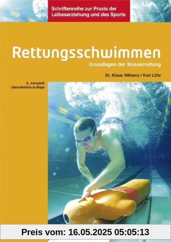 Rettungsschwimmen: Grundlagen der Wasserrettung: Unfallverhütung, Selbst- und Fremdrettung an und im Wasser