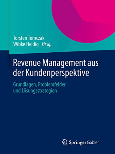 Revenue Management aus der Kundenperspektive: Grundlagen, Problemfelder und Lösungsstrategien Revenue Management aus der Kundenperspektive: Grundlagen, Problemfelder und Lösungsstrategien von Springer