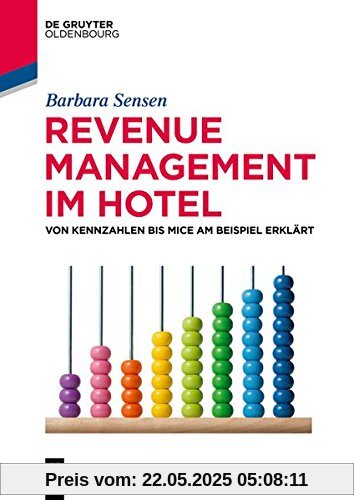 Revenue Management im Hotel: Von Kennzahlen bis MICE am Beispiel erklärt (De Gruyter Studium)