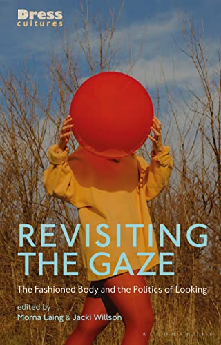 Revisiting the Gaze: The Fashioned Body and the Politics of Looking (Dress Cultures) von Bloomsbury Visual Arts
