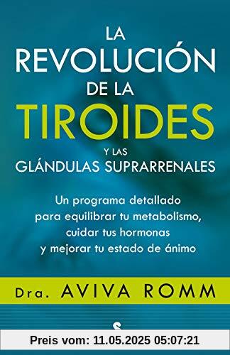 Revolucion de la Tiroides Y Las Glandulas Suprarrenales, La: Un programa detallado para equilibrar tu metabolismo, cuidar tus hormonas y mejorar tu estado de ánimo Revolucion de la Tiroides Y Las Glandulas Suprarrenales, La: Un programa detallado para equilibrar tu metabolismo, cuidar tus hormonas y mejorar tu estado de ánimo