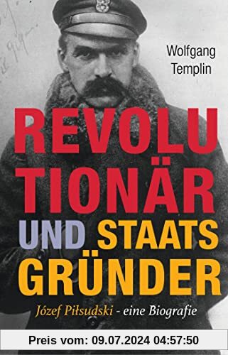 Revolutionär und Staatsgründer: Jósef Piłsudski - Eine Biografie