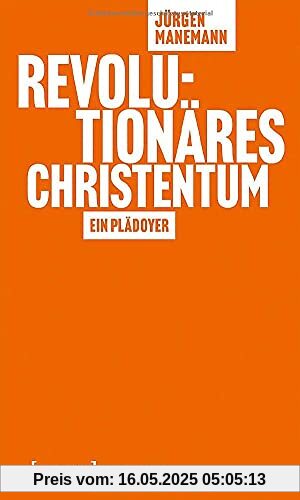 Revolutionäres Christentum: Ein Plädoyer (X-Texte zu Kultur und Gesellschaft)