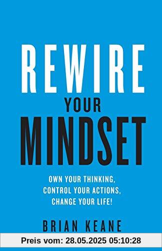 Rewire Your Mindset: Own Your Thinking, Control Your Actions, Change Your Life!