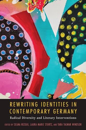 Rewriting Identities in Contemporary Germany: Radical Diversity and Literary Interventions (Studies in German Literature Linguistics and Culture, 244) von Camden House Inc