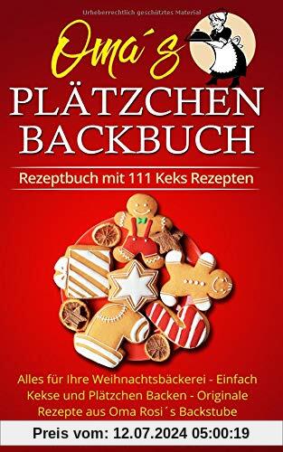 Rezeptbuch mit 111 Keks Rezepten: Alles für Ihre Weihnachtsbäckerei - Einfach Kekse und Plätzchen Backen - Originale Rezepte aus Oma Rosi´s Backstube