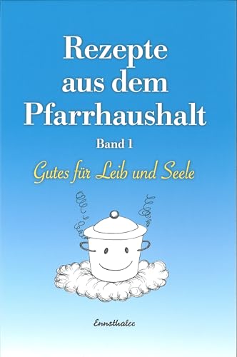 Rezepte aus dem Pfarrhaushalt: Gutes für Leib und Seele, Band 1