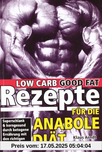 Rezepte für die anabole Diät: Superschlank und kerngesund durch ketogene Ernährung mit den richtigen Fettsäuren Rezepte für die anabole Diät: Superschlank und kerngesund durch ketogene Ernährung mit den richtigen Fettsäuren