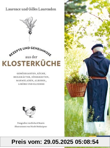 Rezepte und Geheimnisse aus der Klosterküche: Gemüsegärten, Küche, Heilkräuter, Süßigkeiten, Marmeladen, Alkohol, Liköre und Elixiere Rezepte und Geheimnisse aus der Klosterküche: Gemüsegärten, Küche, Heilkräuter, Süßigkeiten, Marmeladen, Alkohol, Liköre und Elixiere