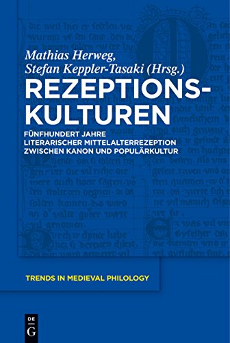 Rezeptionskulturen: Fünfhundert Jahre literarischer Mittelalterrezeption zwischen Kanon und Populärkultur (Trends in Medieval Philology, 27, Band 27)