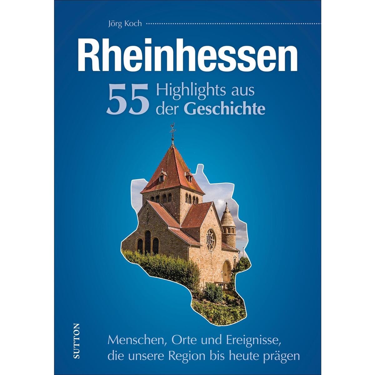 Rheinhessen. 55 Highlights aus der Geschichte von Sutton Verlag GmbH