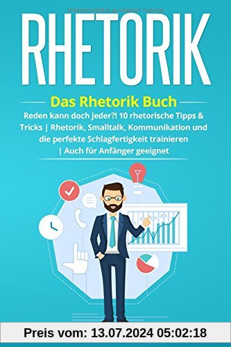Rhetorik Training: Das Rhetorik Buch: Reden kann doch jeder?! 10 rhetorische Tipps & Tricks. Rhetorik, Smalltalk, Kommunikation und die perfekte ... geeignet! (Erfolgreich werden, Band 1)