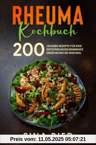 Rheuma Kochbuch: 200 leckere Rezepte für eine entzündungshemmende Ernährung bei Rheuma. Rheuma Kochbuch: 200 leckere Rezepte für eine entzündungshemmende Ernährung bei Rheuma.